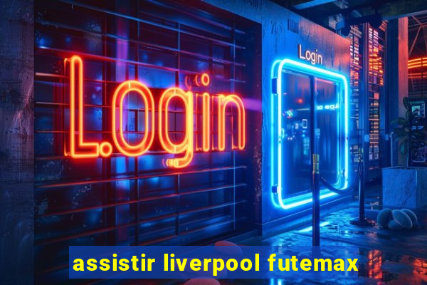 assistir liverpool futemax