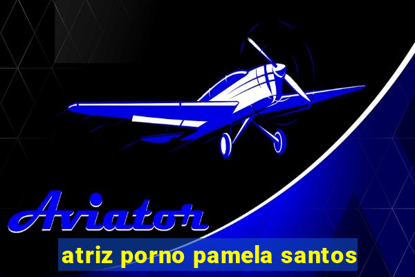atriz porno pamela santos