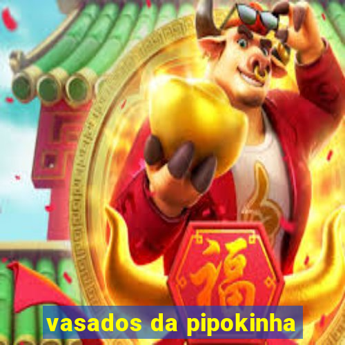 vasados da pipokinha