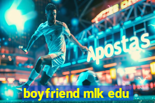 boyfriend mlk edu