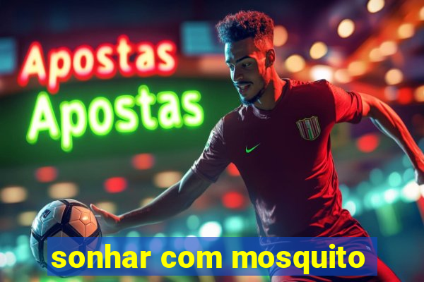 sonhar com mosquito