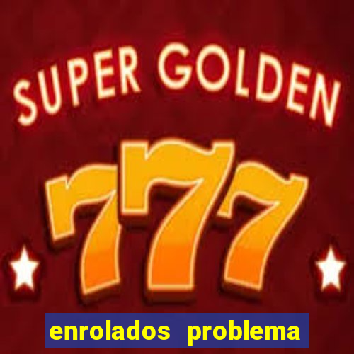 enrolados problema em dobro click jogos