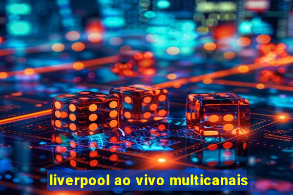 liverpool ao vivo multicanais
