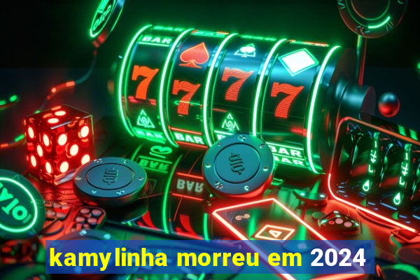 kamylinha morreu em 2024