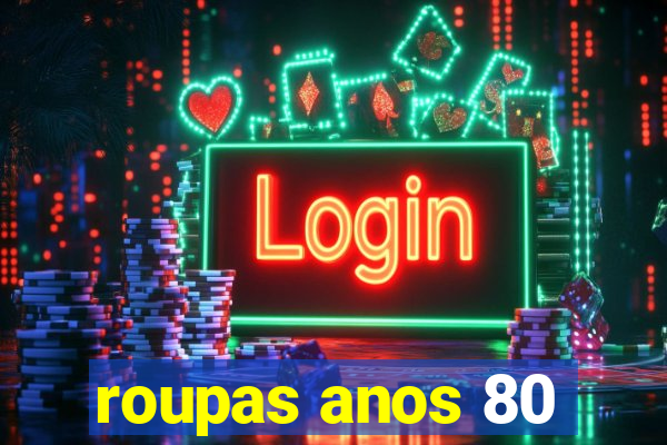 roupas anos 80