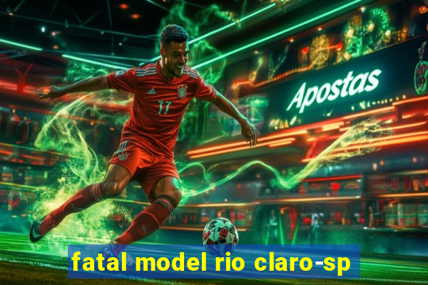 fatal model rio claro-sp