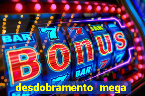 desdobramento mega sena 28 dezenas