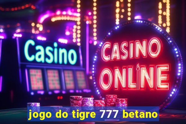 jogo do tigre 777 betano