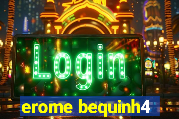 erome bequinh4