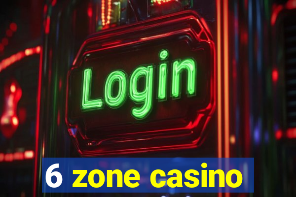 6 zone casino