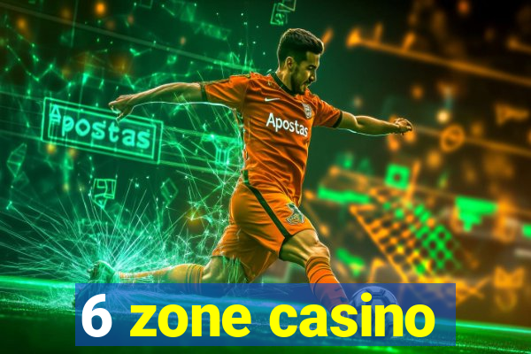6 zone casino