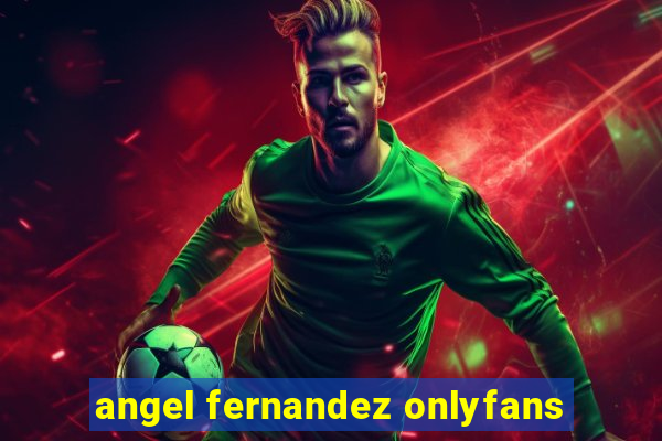angel fernandez onlyfans