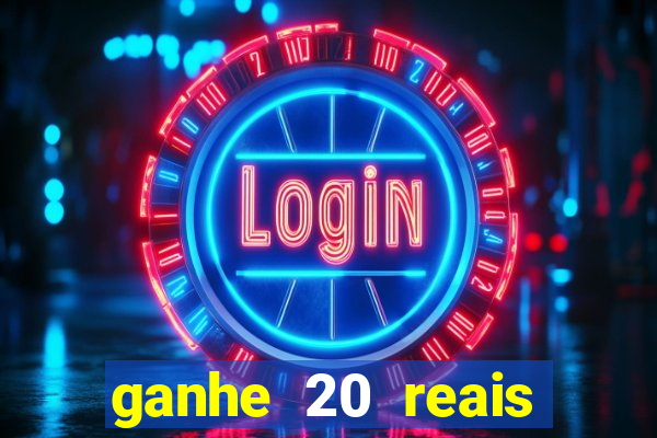 ganhe 20 reais para apostar cadastre