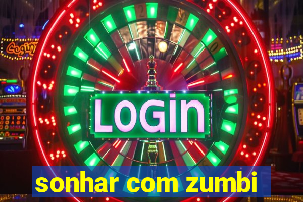 sonhar com zumbi