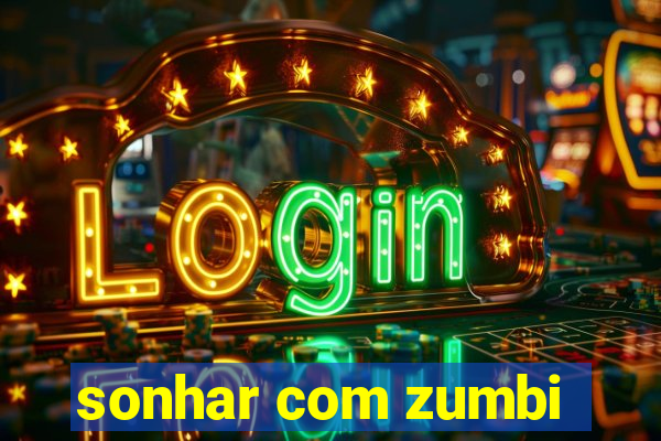 sonhar com zumbi