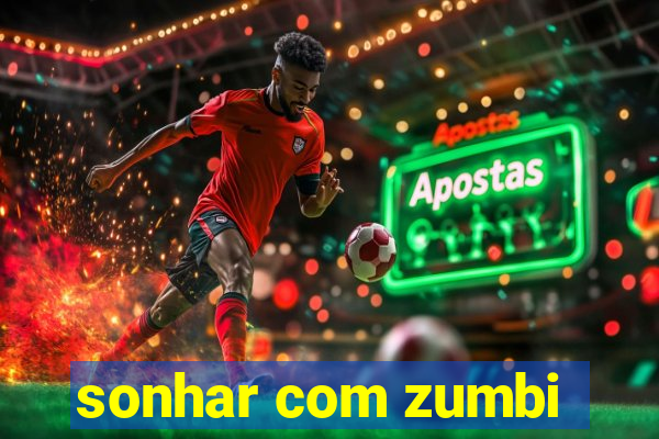 sonhar com zumbi