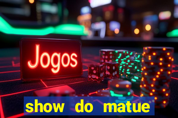 show do matue porto alegre