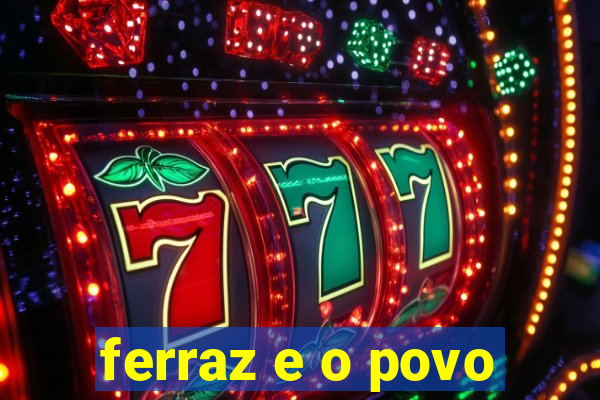 ferraz e o povo