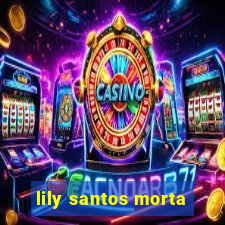 lily santos morta