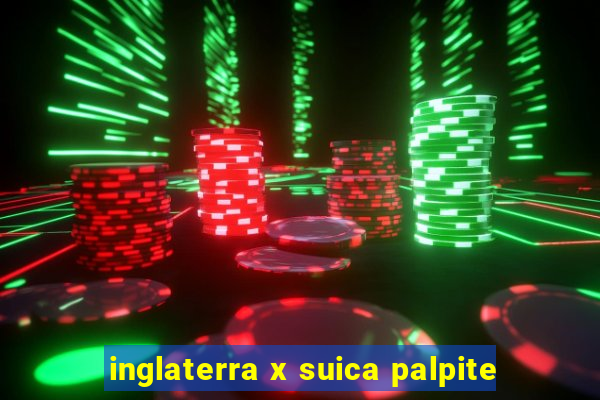inglaterra x suica palpite