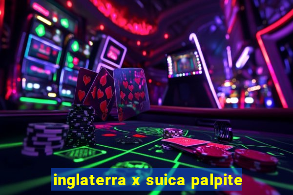 inglaterra x suica palpite