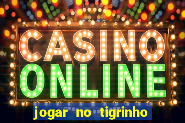 jogar no tigrinho sem deposito