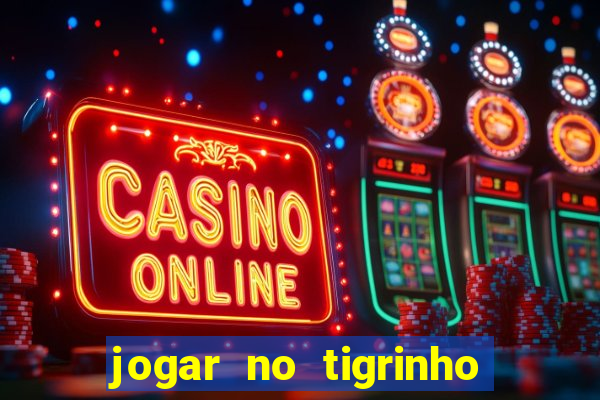 jogar no tigrinho sem deposito