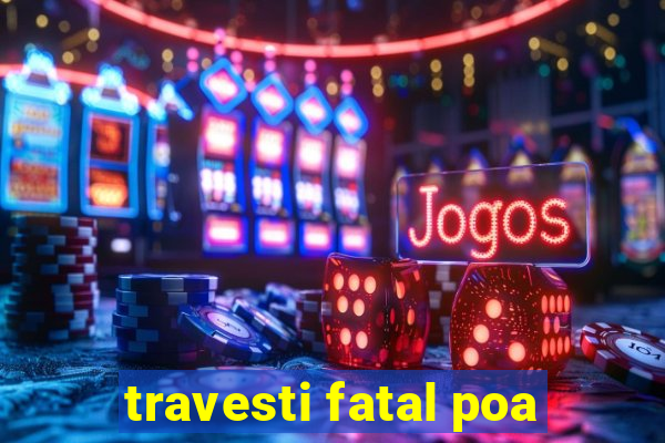 travesti fatal poa