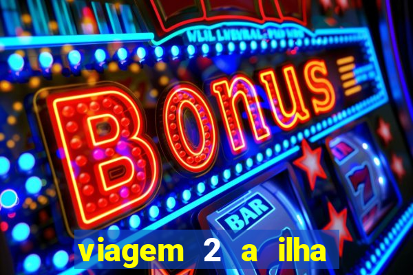 viagem 2 a ilha misteriosa filme completo