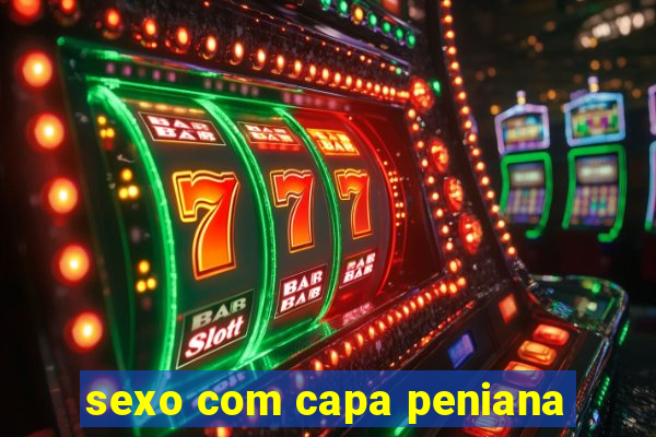 sexo com capa peniana