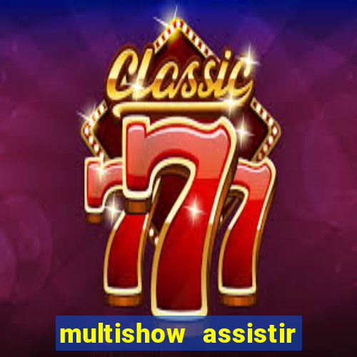 multishow assistir online gratis
