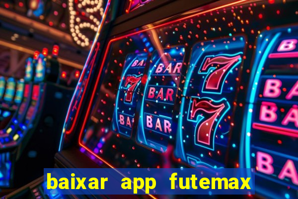 baixar app futemax futebol ao vivo