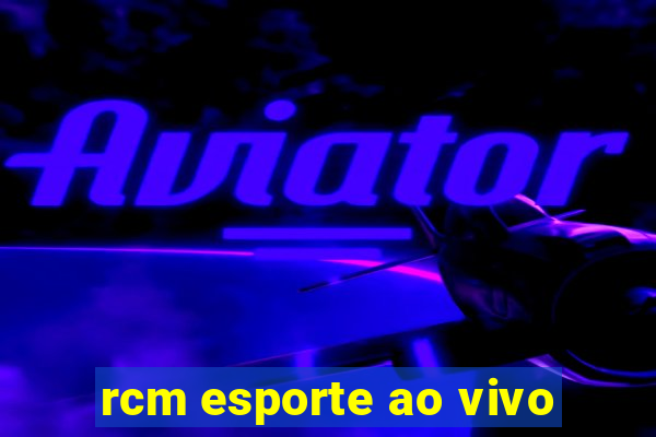 rcm esporte ao vivo