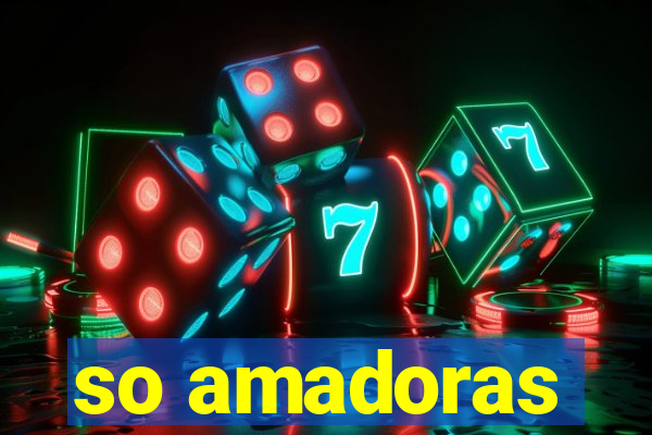 so amadoras