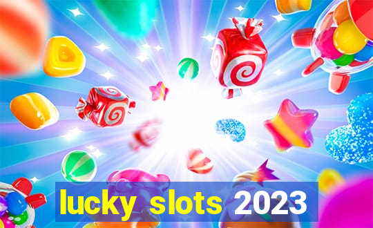 lucky slots 2023