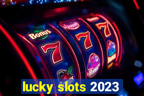 lucky slots 2023