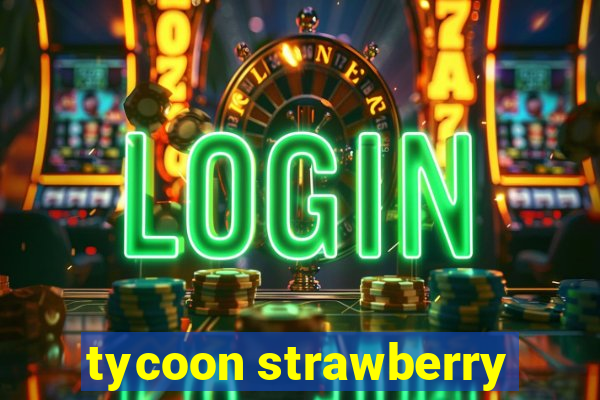 tycoon strawberry