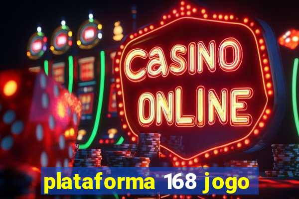 plataforma 168 jogo
