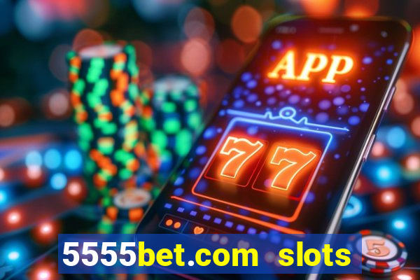 5555bet.com slots marca forte