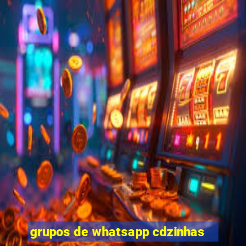 grupos de whatsapp cdzinhas