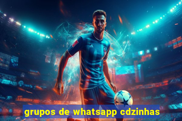 grupos de whatsapp cdzinhas