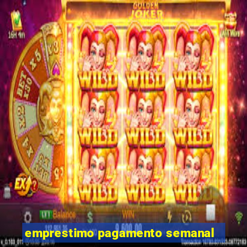 emprestimo pagamento semanal