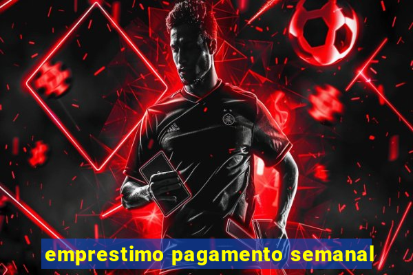 emprestimo pagamento semanal