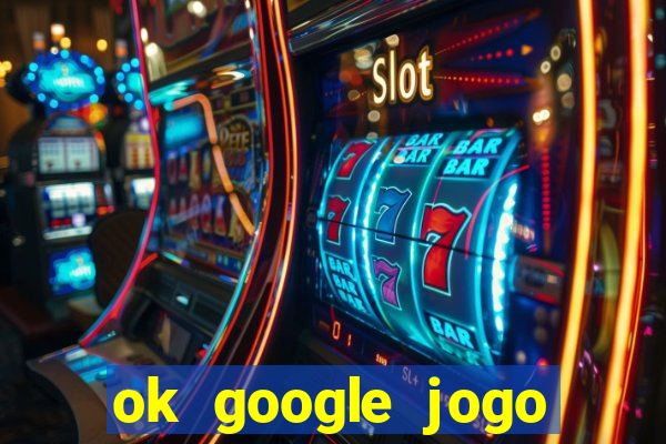 ok google jogo para ganhar dinheiro
