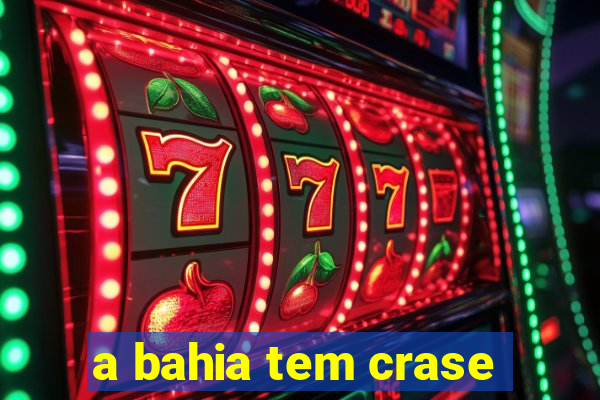 a bahia tem crase