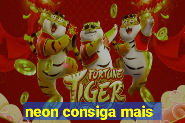 neon consiga mais