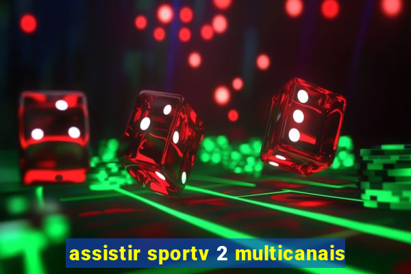 assistir sportv 2 multicanais