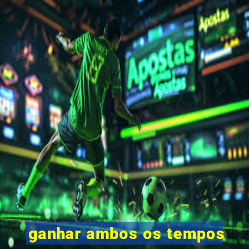 ganhar ambos os tempos