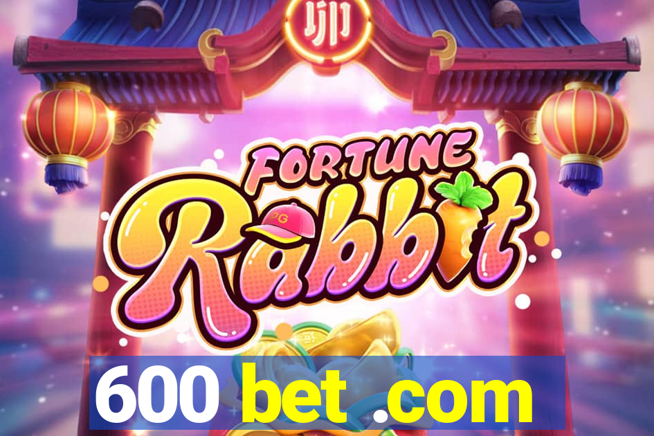 600 bet .com