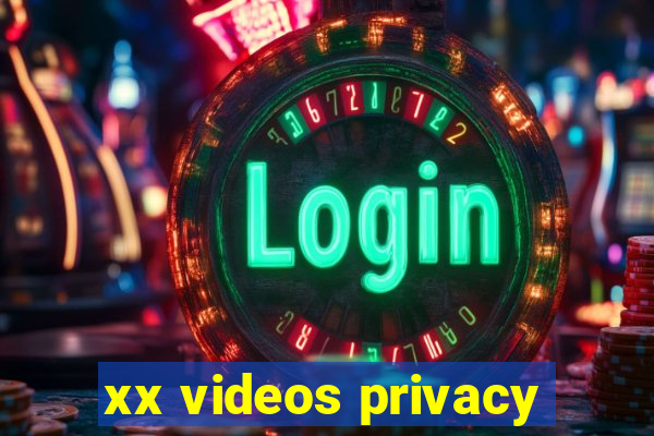 xx videos privacy